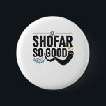 Shofar So good Funny Jewish Hanukkah Holiday Gift 6 Cm Round Badge<br><div class="desc">chanukah, menorah, hanukkah, dreidel, jewish, judaism, holiday, religion, christmas, </div>