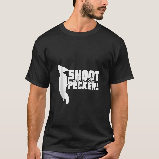 Shoot Em In The Pecker Funny Hunting Birds Hunter  T-Shirt (Front)