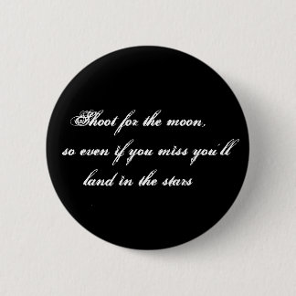Shoot for the moon,    so even if you miss you'... 6 cm round badge