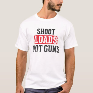 Shoot Loads Not Guns  T-Shirt