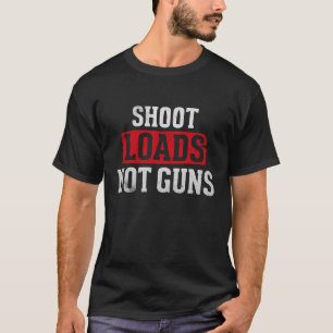Shoot Loads Not Guns  T-Shirt