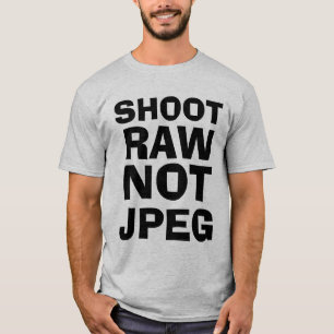 Shoot Raw Not JPEG T shirt