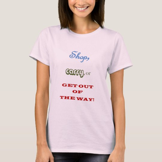 Shop, Carry, or Get Out of the Way! T-Shirt