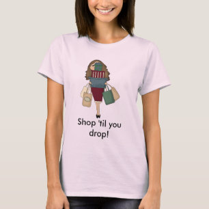 Shop 'til you drop! T-Shirt