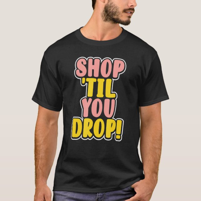 Shop Til You Drop T-Shirt (Front)