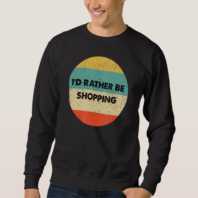 Shopper  I'd Rather Be Shopping Sweatshirt (Front)