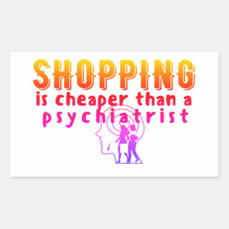 SHOPPING IS CHEAPER THAN PSICHIATRIST RECTANGULAR STICKER