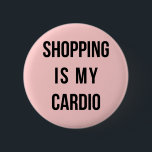 Shopping Is My Cardio on Pink 6 Cm Round Badge<br><div class="desc">Customisable. Says 'shopping is my cardio.'</div>