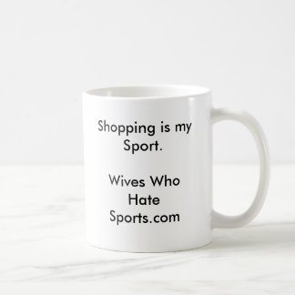 Shopping is my Sport.Wives Who Hate Sports.com Coffee Mug