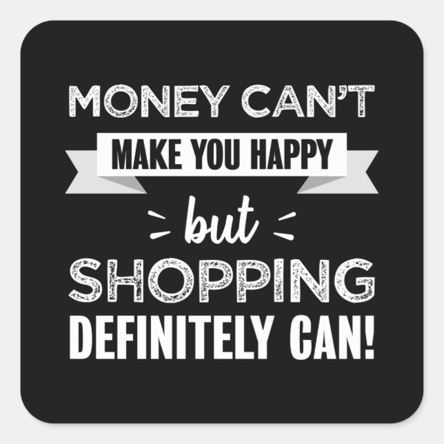 Shopping makes you happy Funny Gift Square Sticker (Front)