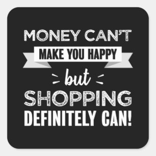 Shopping makes you happy Funny Gift Square Sticker