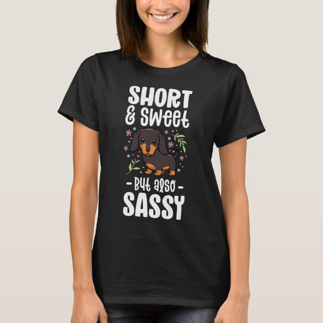 Short And Sweet But Also Sassy Funny Dachshund Dog T-Shirt (Front)
