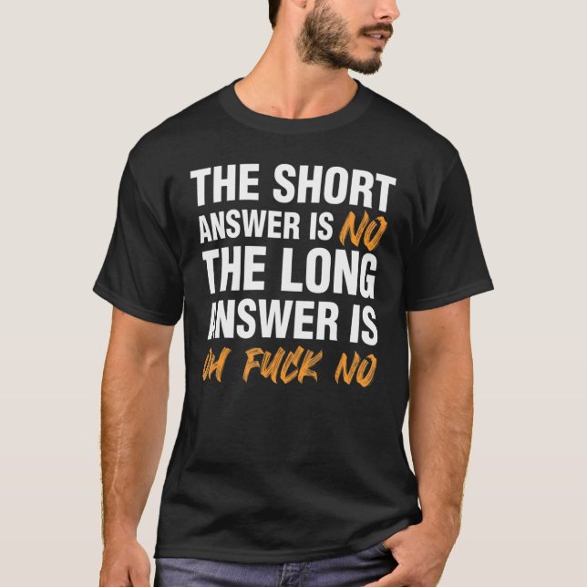 Short Answer Is No Long Answer Sarcastic T-Shirt (Front)
