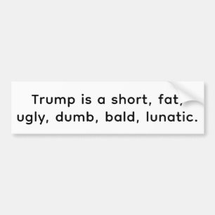 Short fat ugly dum bald Trump Hankamer Artjunkhaus Bumper Sticker