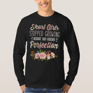 Short Girls Stopped Growing Because They Reached P T-Shirt