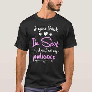 Short People If You Think I Am Short Friends Think T-Shirt