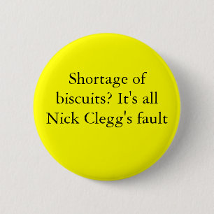 Shortage of biscuits? It's all Nick Clegg's fault 6 Cm Round Badge