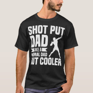 Shot Put Dad - Track And Field Throwing Shot Put P T-Shirt