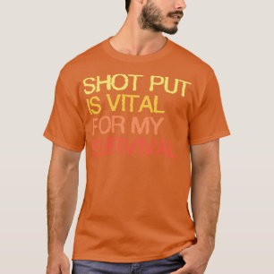 Shot Put Is Vital For My Survival T-Shirt