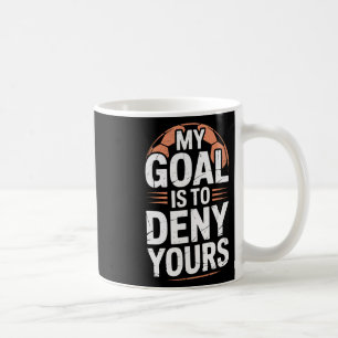 Shot Stopper My Goal Is To Deny Yours Soccer Playe Coffee Mug