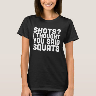 Shots I thought you said Squats Weight Lifting Bod T-Shirt