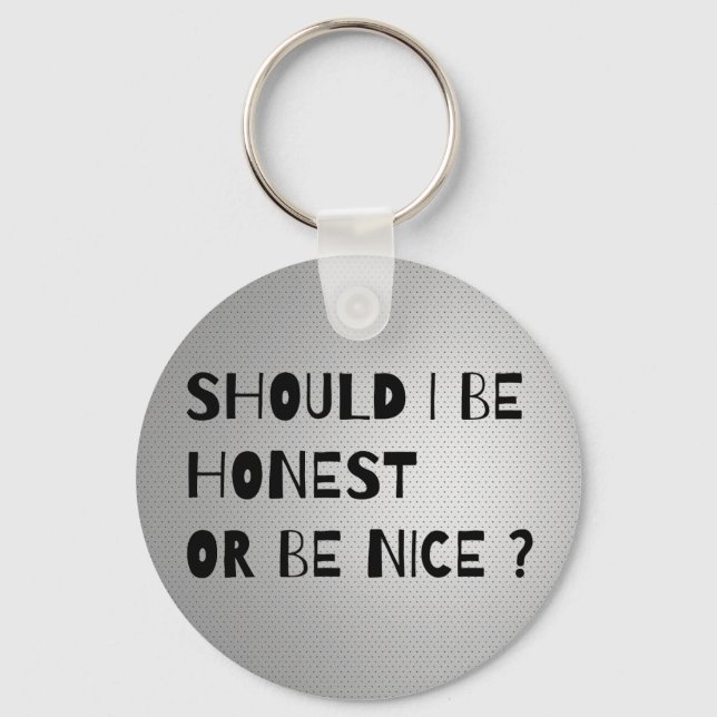 SHOULD I BE HONEST OR BE NICE Cool Button Keychain (Front)
