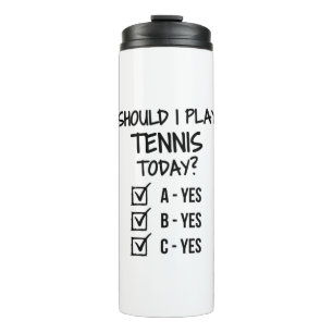 Should I play tennis today? Thermal Tumbler