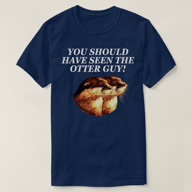 Should See The Otter Guy Otter Lover Sarcastic Sea T-Shirt (Design Front)