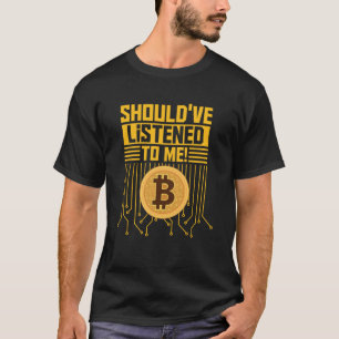 Should ve Listened To Me  Bitcoin Holders Bitcoin  T-Shirt