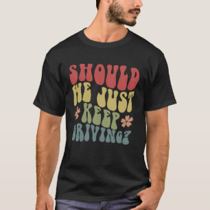 Should We Just Keep Driving Hoodie With Words On B T-Shirt
