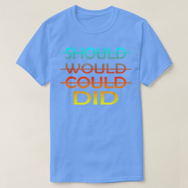 Should Would Could Did - Motivation  T-Shirt (Design Front)