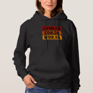 Shoulda Coulda Woulda Unique Design Hoodie