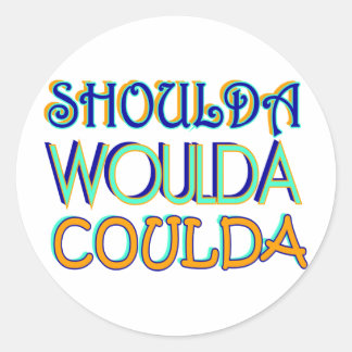 Shoulda Woulda Coulda Classic Round Sticker