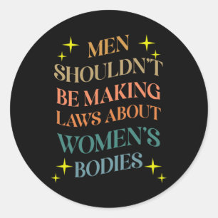 Shouldn't Be Making Laws About Bodies Feminist  Classic Round Sticker