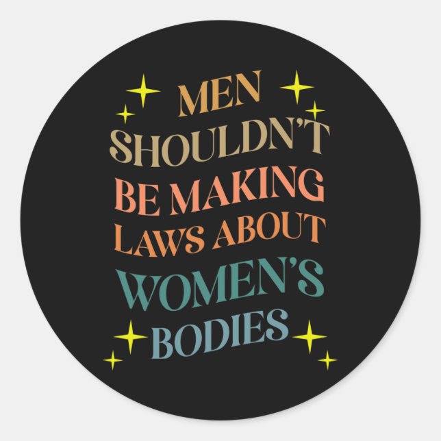 Shouldn't Be Making Laws About Bodies Feminist  Classic Round Sticker (Front)
