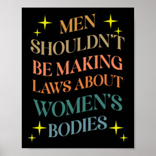 Shouldn't Be Making Laws About Bodies Feminist  Poster