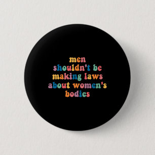 Shouldn't Be Making Laws About Womens Bodies Femin 6 Cm Round Badge