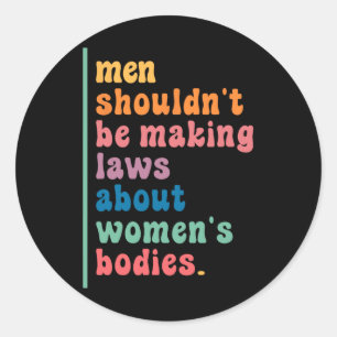 Shouldn't Be Making Laws About Womens Bodies Femin Classic Round Sticker
