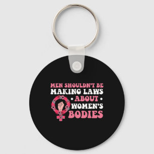 Shouldn't Be Making Laws About Womens Bodies Femin Key Ring