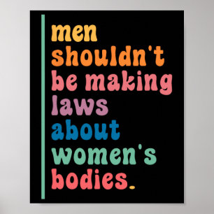 Shouldn't Be Making Laws About Womens Bodies Femin Poster