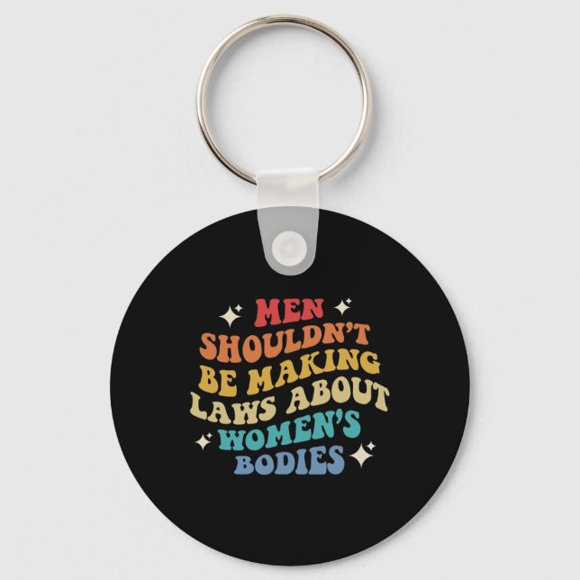 Shouldn't Be Making Laws About Womens Bodies Pro C Key Ring (Front)