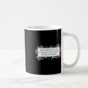 Shouldn't Make Laws About Womens Bodies Feminist Coffee Mug