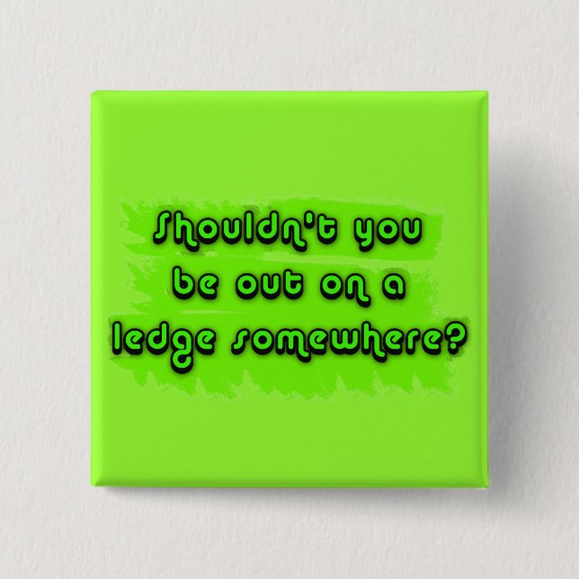 Shouldn't You be Out on a Ledge Somewhere? 15 Cm Square Badge (Front)