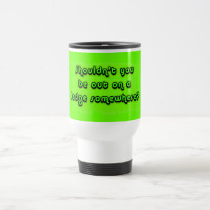 Shouldn't You be Out on a Ledge Somewhere? Travel Mug