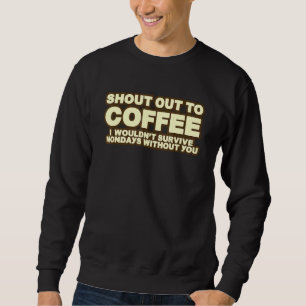 Shout Out To Coffee I Wouldn't Survive Mondays Sweatshirt