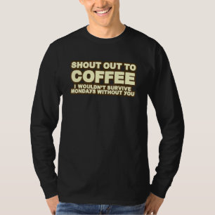 Shout Out To Coffee I Wouldn't Survive Mondays T-Shirt