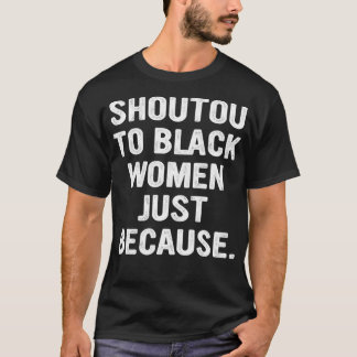 Shoutout To Black Women Just Because Quote  T-Shirt