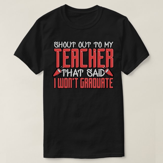 Shoutout To My Teacher That Said I Wont Graduate T-Shirt (Design Front)