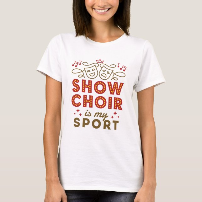 Show Choir Is My Sport T-Shirt (Front)