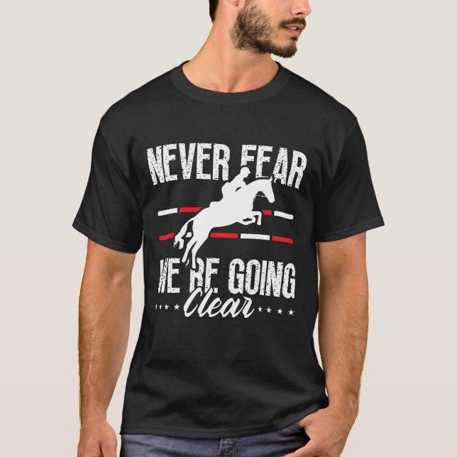 Show Jumping Never Fear Were Horses Show Jumper re T-Shirt (Front)